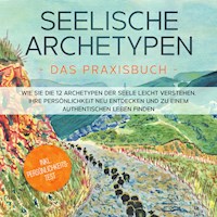 Seelische Archetypen - Das Praxisbuch: Wie Sie die 12 Archetypen der Seele leicht verstehen, Ihre Persönlichkeit neu entdecken und zu einem authentischen Leben finden | inkl. Persönlichkeitstest - Luisa Wienberg - Hörbuch