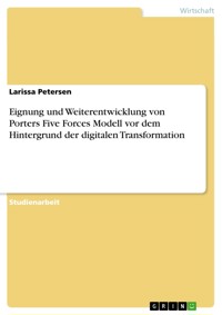 Eignung und Weiterentwicklung von Porters Five Forces Modell vor dem Hintergrund der digitalen Transformation - Larissa Petersen - E-Book