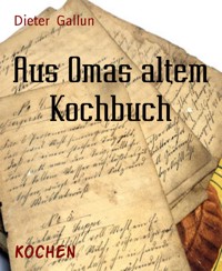 Aus Omas altem Kochbuch - Dieter Gallun - E-Book