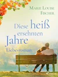 Diese heiß ersehnten Jahre - Liebesroman - Marie Louise Fischer - E-Book