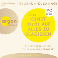 Die Kunst, nicht auf alles zu reagieren - Die eine Erkenntnis, die dein Leben verändert (Ungekürzte Lesung) - Ryushun Kusanagi - Hörbuch