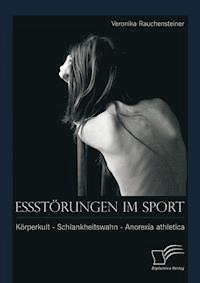 Essstörungen im Sport: Körperkult - Schlankheitswahn - Anorexia athletica - Veronika Rauchensteiner - E-Book