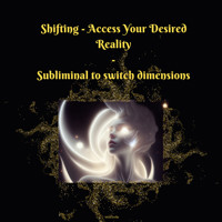 Shifting - Access Your Desired Reality - Subliminal to Switch Dimensions - Miss Smilla - Hörbuch