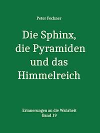 Die Sphinx, die Pyramiden und das Himmelreich - Peter Fechner - E-Book