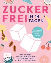 Zuckerfrei in 14 Tagen – Das Turbo-Programm für ein gesundes und glückliches Leben! - Felicitas Riederle - E-Book