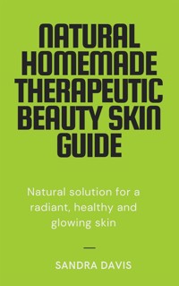 Natural Homemade Therapeutic Beauty Skin Guide - Sandra Davis - E-Book