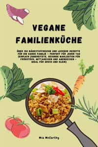 Vegane Familienküche: Über 150 nährstoffreiche und leckere Rezepte für die ganze Familie – Perfekt für jeden Tag (Gesunde Mahlzeiten für Frühstück, Mittagessen und Abendessen - Ideal für Groß & Klein) - Mia McCarthy - E-Book