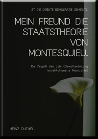 MEIN FREUND DIE STAATSTHEORIE VON MONTESQUIEU - Heinz Duthel - E-Book