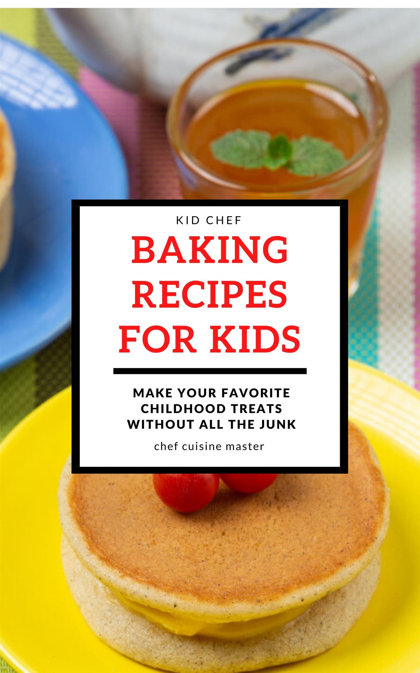 Easy Baking Recipes for Kids - Chef Cuisine Master - E-Book
