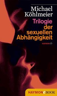 Trilogie der sexuellen Abhängigkeit - Michael Köhlmeier - E-Book