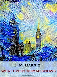 What Every Woman Knows (Annotated) - J.m Barrie - E-Book