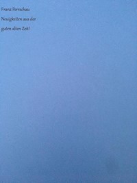 Neuigkeiten aus der guten alten Zeit! - Franz Perrschau - E-Book