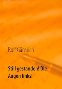 Still gestanden! Die Augen links! - Rolf Gänsrich - E-Book