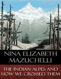 The Indian Alps and How We Crossed Them - Nina Elizabeth Mazuchelli - E-Book