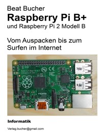 Raspberry Pi B+ - Vom Auspacken bis zum Surfen im Internet - Beat Bucher - E-Book