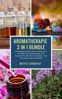 Aromatherapie 2 in 1 Bundle - Einsteigerwissen plus Rezepturen - Mattis Lundqvist - E-Book
