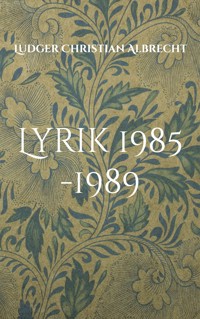 Lyrik 1985 -1989 - Ludger Christian Albrecht - E-Book