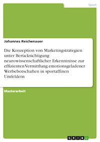 Die Konzeption von Marketingstrategien unter Berücksichtigung neurowissenschaftlicher Erkenntnisse zur effizienten Vermittlung emotionsgeladener
Werbebotschaften in sportaffinen Umfeldern - Johannes Reichenauer - E-Book