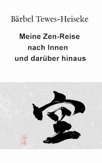 Meine Zen-Reise nach Innen und darüber hinaus - Bärbel Tewes-Heiseke - E-Book