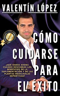 CÓMO CUIDARSE PARA EL ÉXITO - Valentín López - E-Book