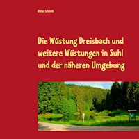Die Wüstung Dreisbach und weitere Wüstungen in Suhl und der näheren Umgebung - Dieter Schmidt - E-Book