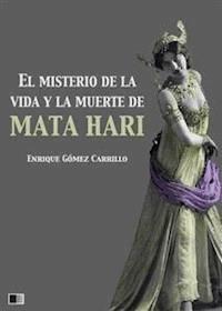 El misterio de la vida y la muerte de Mata Hari - Enrique Gómez Carrillo - E-Book