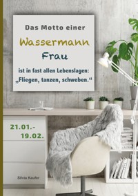 Das Motto einer Wassermann Frau ist in fast allen Lebenslagen: Fliegen, tanzen, schweben - Silvia Kaufer - E-Book