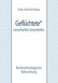 Geflüchtete - verschärfen Unschärfen - Peter Heinrich Kemp - E-Book
