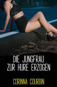 Die Jungfrau zur Hure erzogen - Corinna Courbin - E-Book