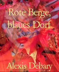 Rote Berge, blaues Dorf - Alexis Debary - E-Book