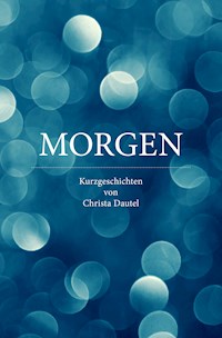 MORGEN - Christa Dautel - E-Book