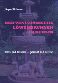 Der Venezianische Löwenbrunnen in Berlin - Jürgen Dittberner - E-Book