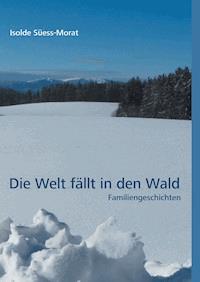 Die Welt fällt in den Wald - Isolde Süess-Morat - E-Book