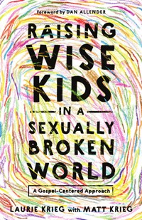 Raising Wise Kids in a Sexually Broken World - Laurie Krieg - E-Book