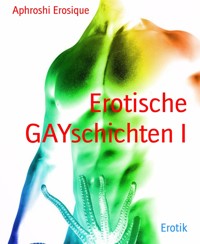 Erotische GAYschichten I - Aphroshi Erosique - E-Book