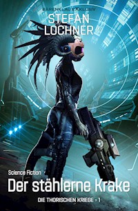 Die Thorischen Kriege Band 1: Der stählerne Krake - Stefan Lochner - E-Book