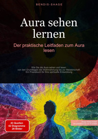 Aura sehen lernen: Der praktische Leitfaden zum Aura lesen - Bendis A. I. Saage - Deutschland - E-Book