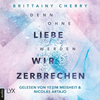 Denn ohne Liebe werden wir zerbrechen - Mixtape-Reihe, Teil 2 (Ungekürzt) - Brittainy Cherry - Hörbuch