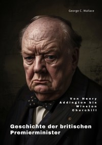 Geschichte der britischen Premierminister - George C. Wallace - E-Book