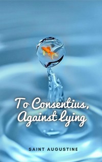 To Consentius Against Lying - Saint Augustine - E-Book