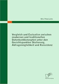 Vergleich und Evaluation zwischen modernen und traditionellen Datenbankkonzepten unter den Gesichtspunkten Skalierung, Abfragemöglichkeit und Konsistenz - Nils Petersohn - E-Book
