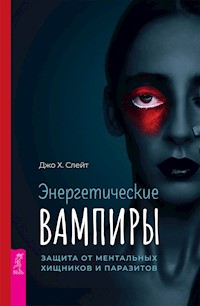 Энергетические вампиры: защита от ментальных хищников и паразитов - Слейт Джо Х. - E-Book