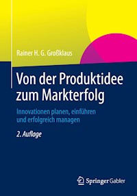 Von der Produktidee zum Markterfolg - Rainer H. G. Großklaus - E-Book