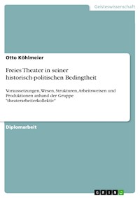 Freies Theater in seiner historisch-politischen Bedingtheit - Otto Köhlmeier - E-Book