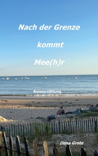 Nach der Grenze kommt Mee(h)r - Ilena Grote - E-Book