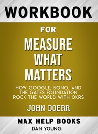 Workbook for Measure What Matters: How Google, Bono, and the Gates Foundation Rock the World with OKRs by John Doerr (Max-Help Workbooks) - MaxHelp - E-Book