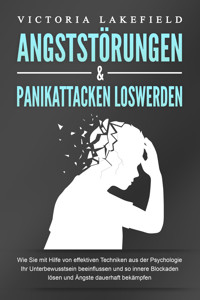 ANGSTSTÖRUNGEN & PANIKATTACKEN LOSWERDEN: Wie Sie mit Hilfe von effektiven Techniken aus der Psychologie Ihr Unterbewusstsein beeinflussen und so innere Blockaden lösen und Ängste dauerhaft bekämpfen - Victoria Lakefield - E-Book + Hörbuch