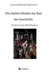 Wie drehen Metalle das Rad der Geschichte - Alexander Meyerovich - E-Book