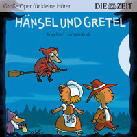Die ZEIT-Edition "Große Oper für kleine Hörer", Hänsel und Gretel (ungekürzt) - Engelbert Humperdinck - Hörbuch