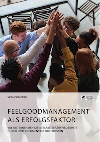 Feelgoodmanagement als Erfolgsfaktor. Wie Unternehmen die Mitarbeiterzufriedenheit durch Unternehmenskultur fördern - Vera Podlinski - E-Book